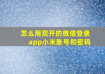 怎么用双开的微信登录app小米账号和密码