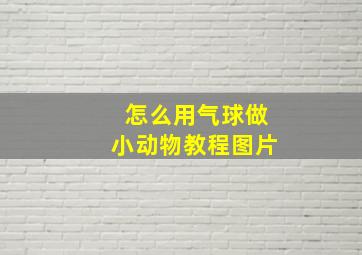 怎么用气球做小动物教程图片