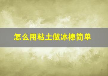 怎么用粘土做冰棒简单