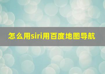 怎么用siri用百度地图导航