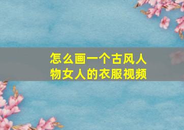 怎么画一个古风人物女人的衣服视频