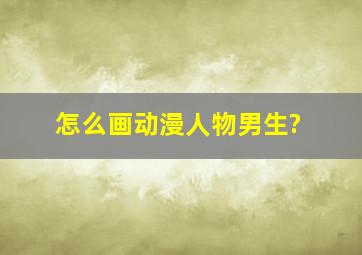 怎么画动漫人物男生?