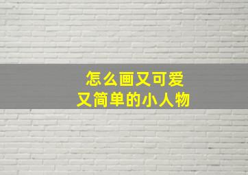 怎么画又可爱又简单的小人物