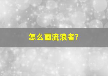 怎么画流浪者?