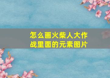 怎么画火柴人大作战里面的元素图片