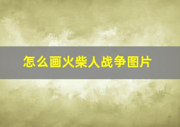 怎么画火柴人战争图片