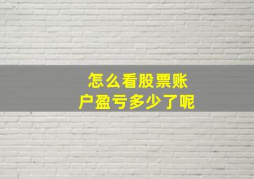 怎么看股票账户盈亏多少了呢