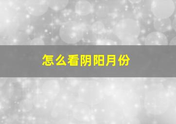 怎么看阴阳月份