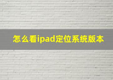 怎么看ipad定位系统版本