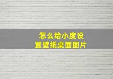 怎么给小度设置壁纸桌面图片