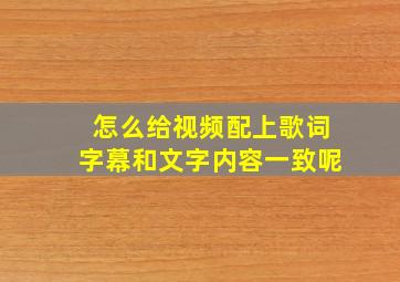 怎么给视频配上歌词字幕和文字内容一致呢