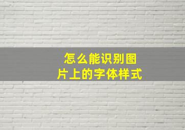 怎么能识别图片上的字体样式