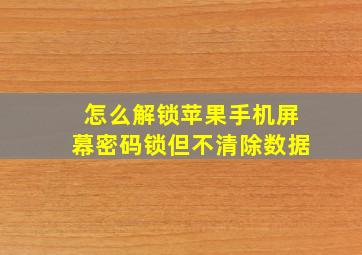 怎么解锁苹果手机屏幕密码锁但不清除数据