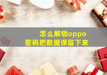 怎么解锁oppo密码把数据保留下来