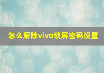 怎么解除vivo锁屏密码设置