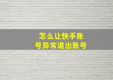 怎么让快手账号异常退出账号