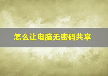 怎么让电脑无密码共享