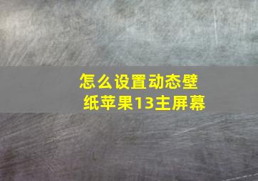 怎么设置动态壁纸苹果13主屏幕