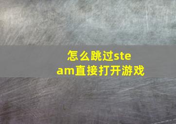 怎么跳过steam直接打开游戏