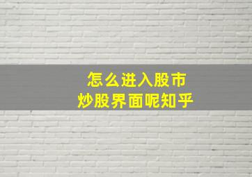 怎么进入股市炒股界面呢知乎