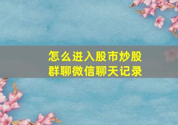 怎么进入股市炒股群聊微信聊天记录