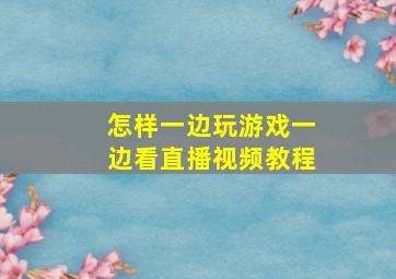 怎样一边玩游戏一边看直播视频教程