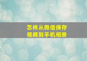 怎样从微信保存视频到手机相册