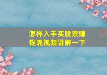 怎样入手买股票赚钱呢视频讲解一下