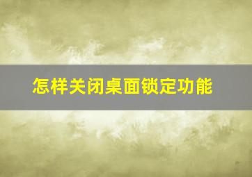 怎样关闭桌面锁定功能