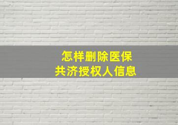 怎样删除医保共济授权人信息