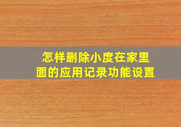 怎样删除小度在家里面的应用记录功能设置