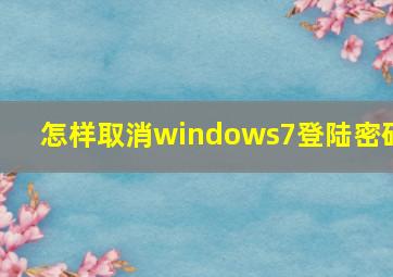 怎样取消windows7登陆密码