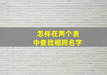 怎样在两个表中查找相同名字