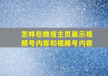 怎样在微信主页展示视频号内容和视频号内容