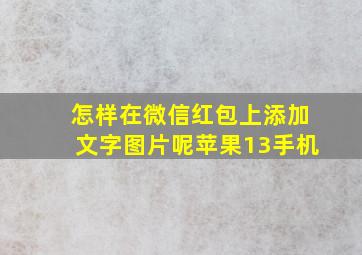 怎样在微信红包上添加文字图片呢苹果13手机