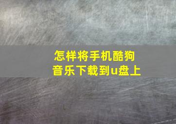 怎样将手机酷狗音乐下载到u盘上