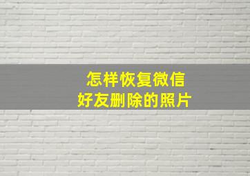 怎样恢复微信好友删除的照片