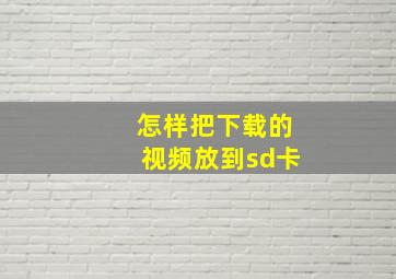 怎样把下载的视频放到sd卡