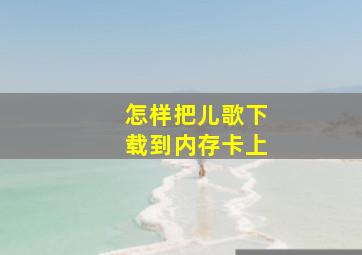 怎样把儿歌下载到内存卡上