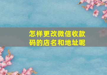 怎样更改微信收款码的店名和地址呢