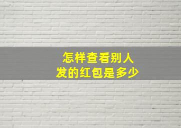 怎样查看别人发的红包是多少