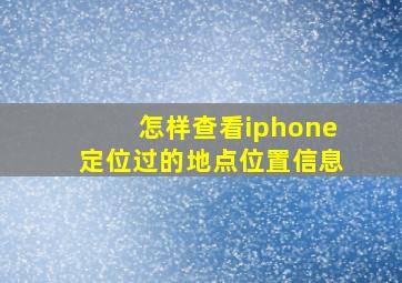 怎样查看iphone定位过的地点位置信息