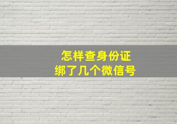 怎样查身份证绑了几个微信号