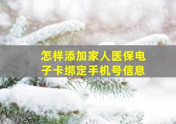 怎样添加家人医保电子卡绑定手机号信息