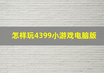 怎样玩4399小游戏电脑版