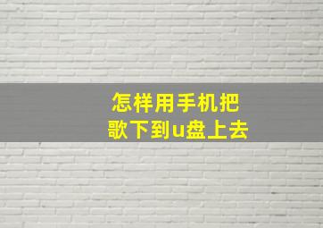 怎样用手机把歌下到u盘上去