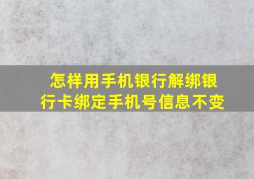 怎样用手机银行解绑银行卡绑定手机号信息不变