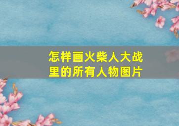 怎样画火柴人大战里的所有人物图片