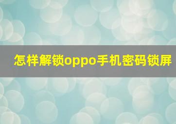 怎样解锁oppo手机密码锁屏