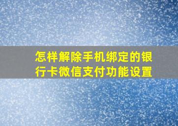 怎样解除手机绑定的银行卡微信支付功能设置